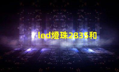 led燈珠2835和3528的區別 2835貼片led燈珠參數